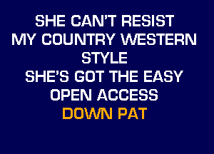 SHE CAN'T RESIST
MY COUNTRY WESTERN
STYLE
SHE'S GOT THE EASY
OPEN ACCESS
DOWN PAT