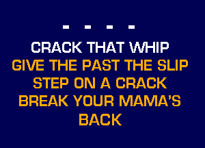 CRACKTHATVW P
GVETHEPASTTHESUP
STEP ON A CRACK
BREAK YOUR MAMA'S

BACK