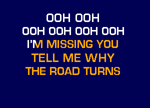 00H 00H
00H 00H 00H 00H
I'M MISSING YOU

TELL ME WHY
THE ROAD TURNS