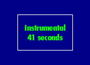 lnsIrumenlul
41 seconds