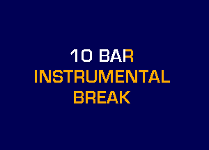 10 BAR

INSTRUMENTAL
BREAK