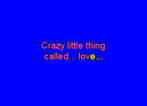Crazy little thing

called... love...