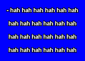 - hah hah hah hah hah hah

hah hah hah hah hah hah

hah hah hah hah hah hah

hah hah hah hah hah hah