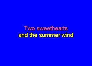 Two sweethearts

and the summer wind