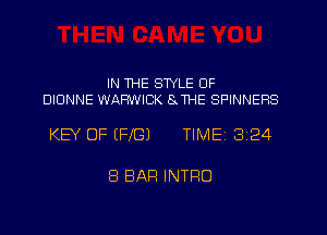 IN ME STYLE OF
DIUNNE WARWICK SJHE SPINNERS

KEY OF (FIG) TIMEI 324

8 BAR INTRO