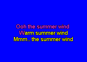Ooh the summer wind

Warm summer wind
Mmm.. the summer wind