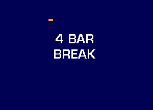 4 BAR
BREAK