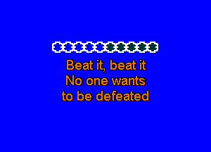 Em
Beat it, beat it

No one wants
to be defeated