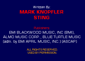 Written Byi

EMI BLACKWDDD MUSIC, INC EBMIJ.
ALMD MUSIC C1099, BLUE TURTLE MUSIC
Eadm. by EMI APRIL MUSIC, INC.) IASCAPJ

ALL RIGHTS RESERVED.
USED BY PERMISSION.