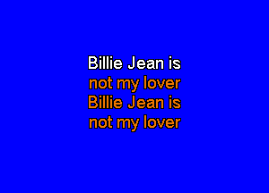 Billie Jean is
not my lover

Billie Jean is
not my lover