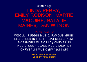 Written Byz

WOOLLY PUDDIN' MUSIC, FAMOUS MUSIC
LLC, STUCK IN THE THROAT MUSIC (ADM
BY FAMOUS MUSIC LLCL CHRYSALIS
MUSIC, SUGAR LAKE MUSIC (ADM BY

CHRYSALIS MUSIC (BMI) (ASCAP)

ALI. RON RESEPJED
MSEDIY 'ERVESDU