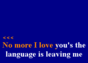 ((

N 0 more I love you's the
language IS leavmg me