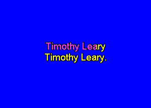 Timothy Leary

Timothy Leaty.