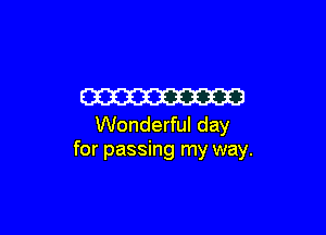 W3

Wonderful day
for passing my way.