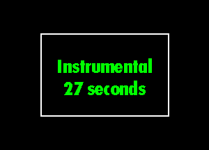 lnsIrumenlul
27 seconds