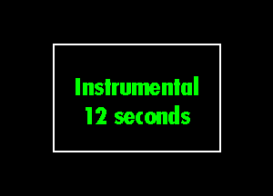 lnsIrumenlul
12 seconds