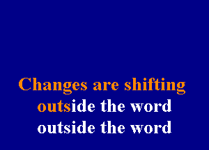 Changes are shifting
outside the word
outside the word
