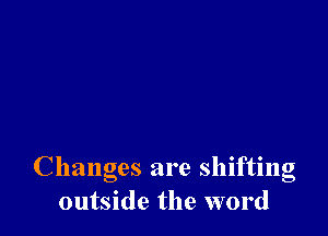 Changes are shifting
outside the word