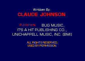 Written By

BUG MUSIC,
IT'S A HIT PUBLISHING CU.

UNICHAPPELL MUSIC, INC EBMIJ

ALL RIGHTS RESERVED
USED BY PERMISSION