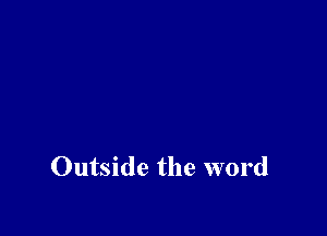 Outside the word