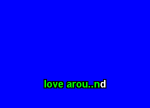 love arou..nd