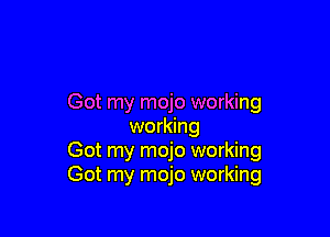 Got my mojo working

working
Got my mojo working
Got my mojo working