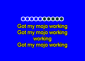 W

Got my mojo working

Got my mojo working
working
Got my mojo working