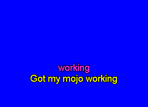 working
Got my mojo working