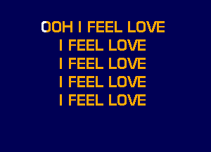 00H I FEEL LOVE
I FEEL LOVE
I FEEL LOVE

I FEEL LOVE
I FEEL LOVE