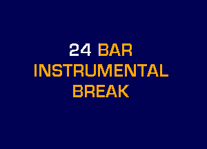 24 BAR
INSTRUMENTAL

BREAK