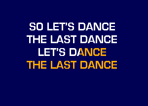 SO LET'S DANCE
THE LAST DANCE
LET'S DANCE
THE LAST DANCE

g