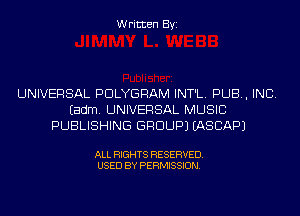 Written Byi

UNIVERSAL PDLYGRAM INT'L. PUB, INC.
Eadm. UNIVERSAL MUSIC
PUBLISHING GROUP) IASCAPJ

ALL RIGHTS RESERVED.
USED BY PERMISSION.