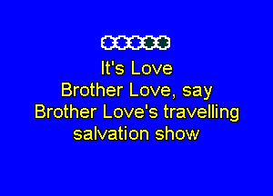 cameo

It's Love
Brother Love, say

Brother Love's travelling
salvation show