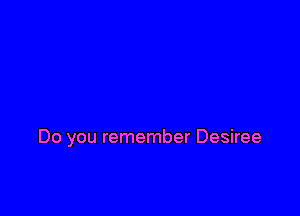 Do you remember Desiree