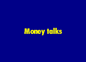 Money talks