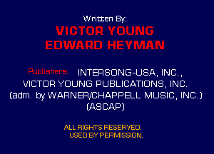 Written Byi

INTERSDNG-USA, IND,
VICTOR YOUNG PUBLICATIONS, INC.
Eadm. byWARNERJCHAPPELL MUSIC, INC.)
IASCAPJ

ALL RIGHTS RESERVED.
USED BY PERMISSION.