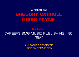 Written Byi

CAREERS BMG MUSIC PUBLISHING, INC.
EBMIJ

ALL RIGHTS RESERVED.
USED BY PERMISSION.
