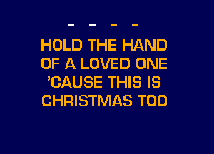 HOLD THE HAND
OF A LOVED ONE

'CAUSE THIS IS
CHRISTMAS T00