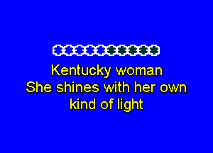 Cm
Kentucky woman

She shines with her own
kind of light