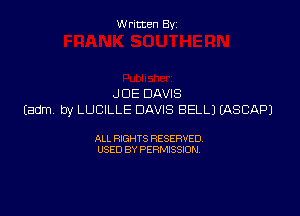 Written By

JOE DAVIS

Eadm by LUCILLE DAVIS BELLJ EASCAPJ

ALL RIGHTS RESERVED
USED BY PERMISSION