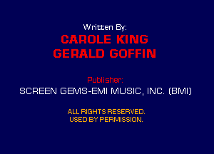 Written Byz

SCREEN GEMS-EMI MUSIC, INC. (BMIJ

ALL RIGHTS RESERVED.
USED BY PERMISSION,