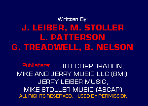 W ritten Byz

JDT CORPORATION,
MIKE AND JERRY MUSIC LLC (BMIJ.
JERRY LEIBEP MUSIC,

MIKE STOLLEF! MUSIC (ASCAP)
ALL RIGHTS RESERVED. USED BY PERMISSION