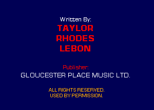 W ritten Byz

GLOUCESTER PLACE MUSIC LTD

ALL RIGHTS RESERVED.
USED BY PERMISSION