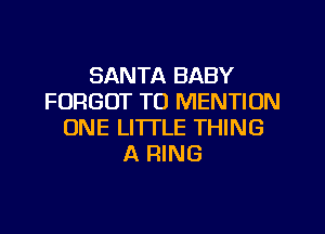 SANTA BABY
FORGOT TO MENTION

ONE LI'ITLE THING
A RING