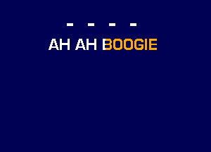 AH AH BOOGIE