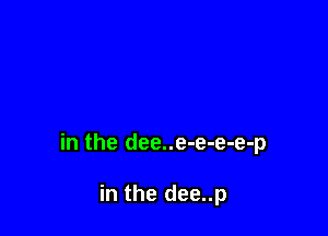 in the dee..e-e-e-e-p

in the dee..p