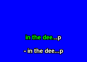 in the dee...p

- in the dee...p