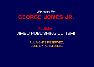 W ritten Bs-

JIMBD PUBLISHING CD EBMIJ

ALL RIGHTS RESERVED
USED BY PERMISSION