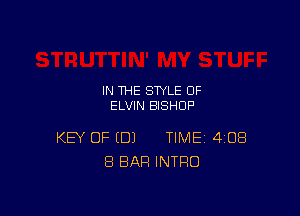 IN THE STYLE 0F
ELVIN BISHOP

KEY OF (DJ TIME 408
8 BAR INTRO