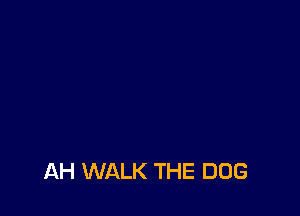 AH WALK THE DOG